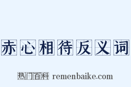 赤心相待反义词是什么意思的图片